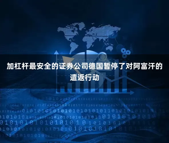 加杠杆最安全的证券公司德国暂停了对阿富汗的遣返行动