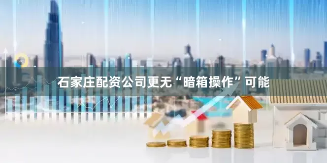 石家庄配资公司更无“暗箱操作”可能