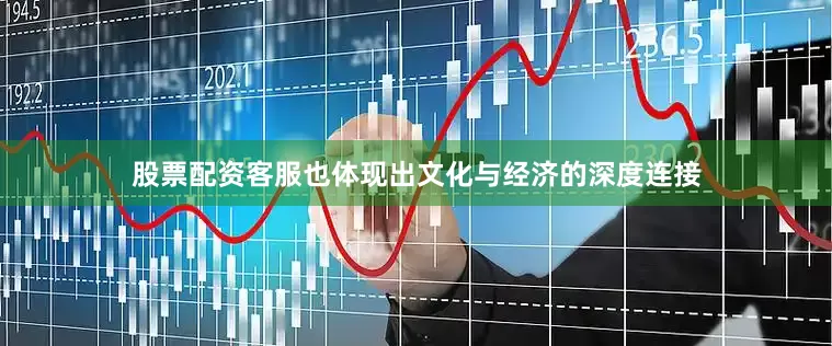 股票配资客服也体现出文化与经济的深度连接