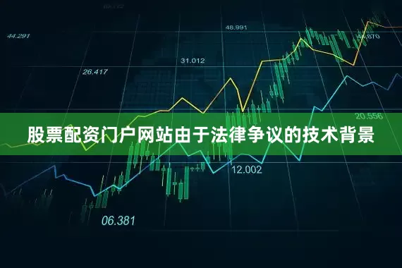 股票配资门户网站由于法律争议的技术背景